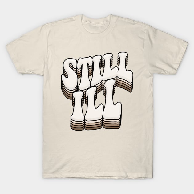 STILL ILL - Graphic Design Retro Indie Font T-Shirt by DankFutura